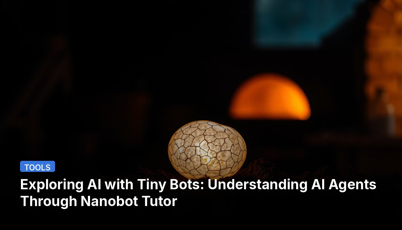 Exploring AI with Tiny Bots: Understanding AI Agents Through Nanobot Tutor