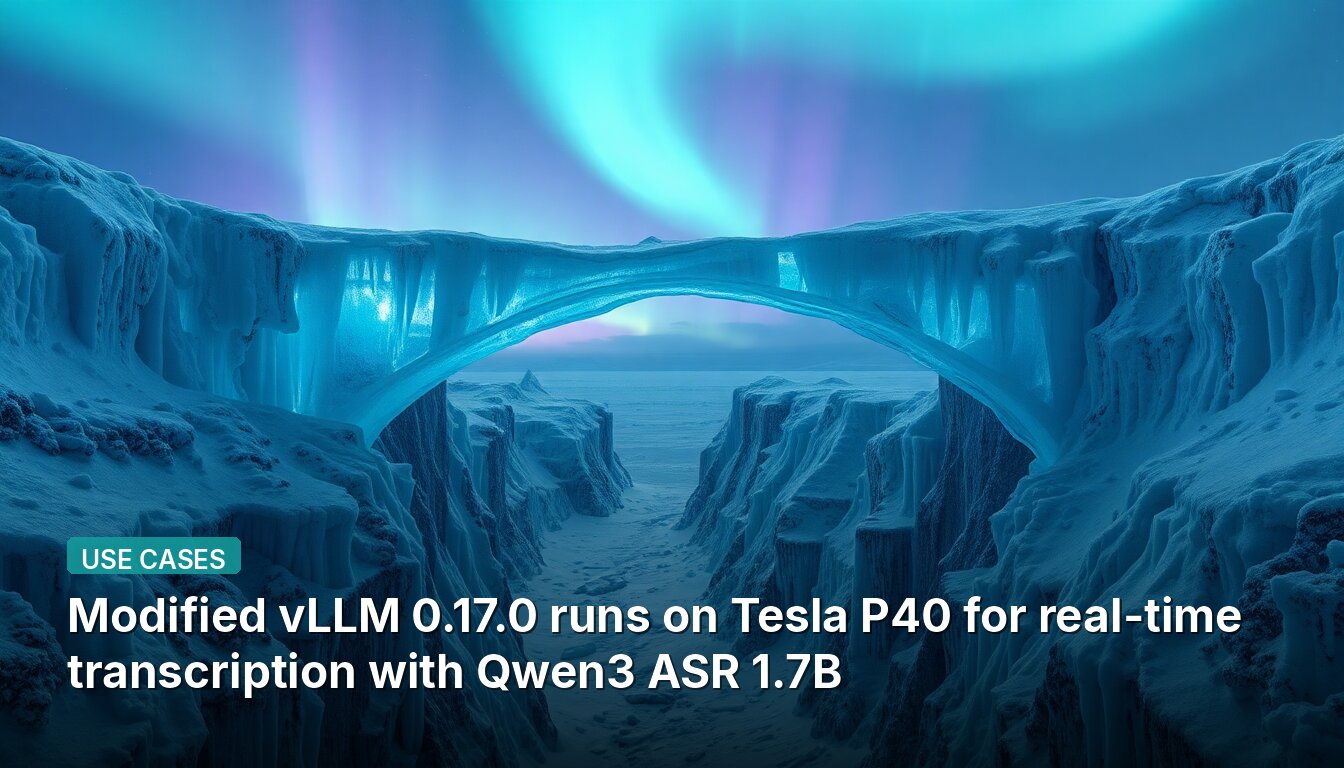 Modified vLLM 0.17.0 runs on Tesla P40 for real-time transcription with Qwen3 ASR 1.7B