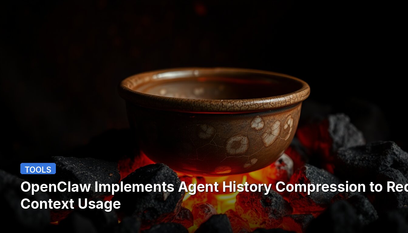 OpenClaw Implements Agent History Compression to Reduce Context Usage