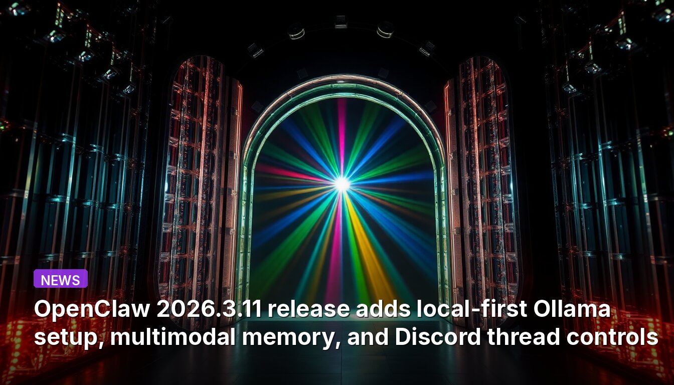 OpenClaw 2026.3.11 release adds local-first Ollama setup, multimodal memory, and Discord thread controls