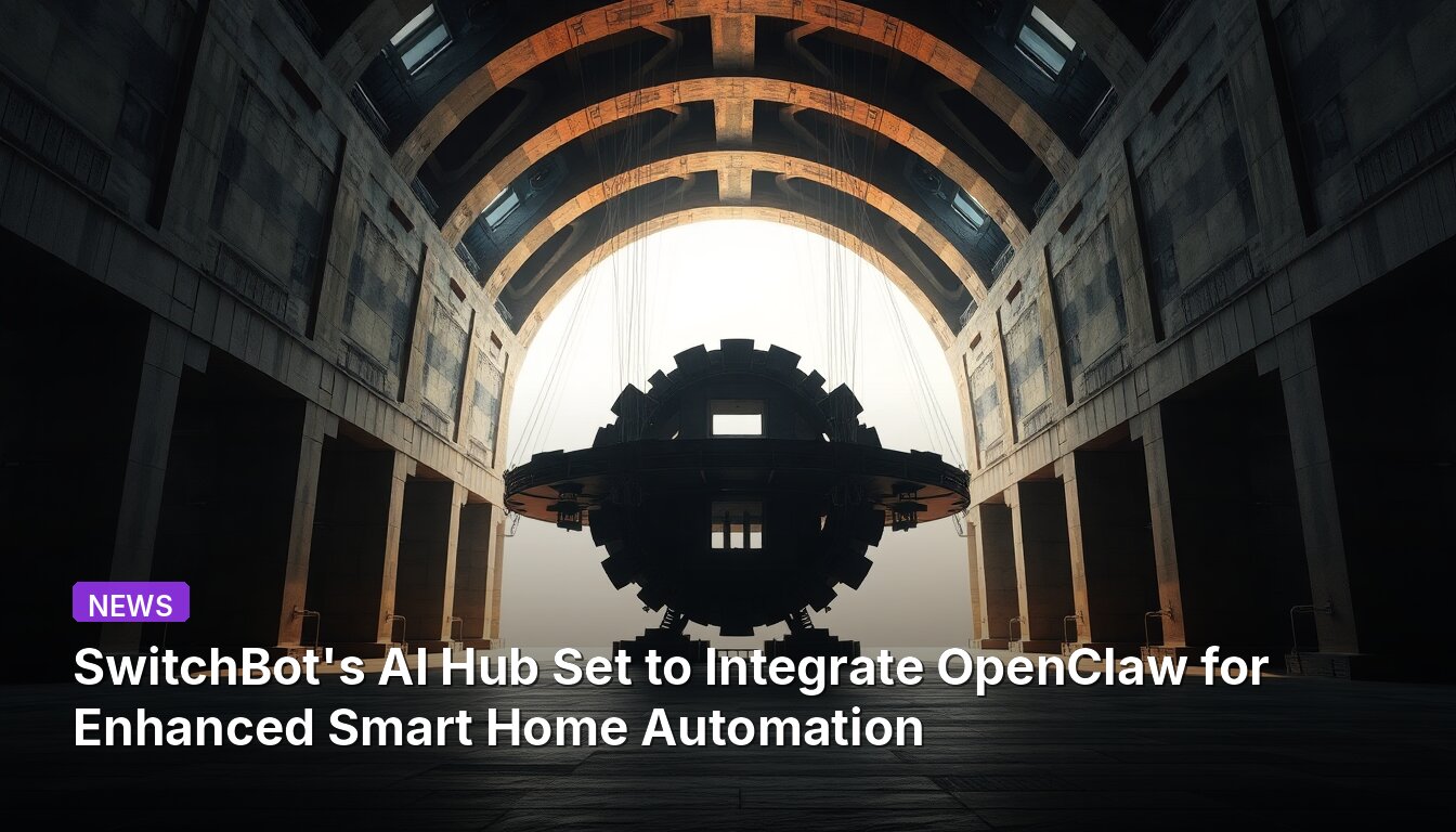 SwitchBot's AI Hub Set to Integrate OpenClaw for Enhanced Smart Home Automation