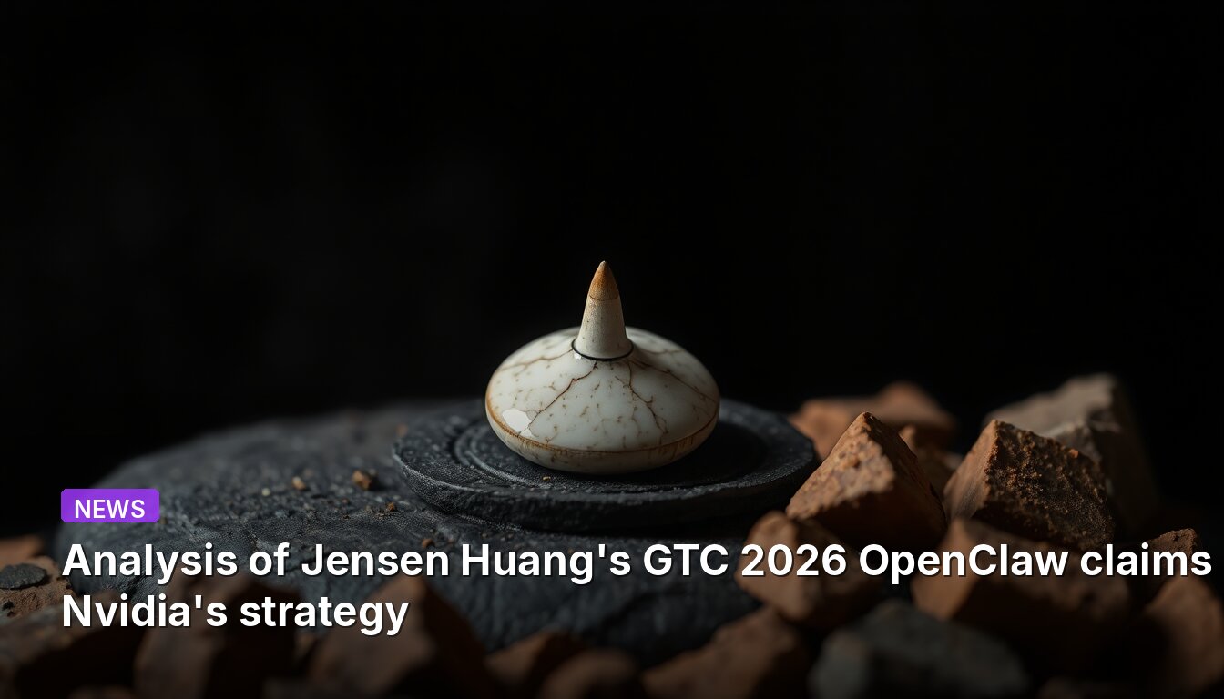 Analysis of Jensen Huang's GTC 2026 OpenClaw claims and Nvidia's strategy
