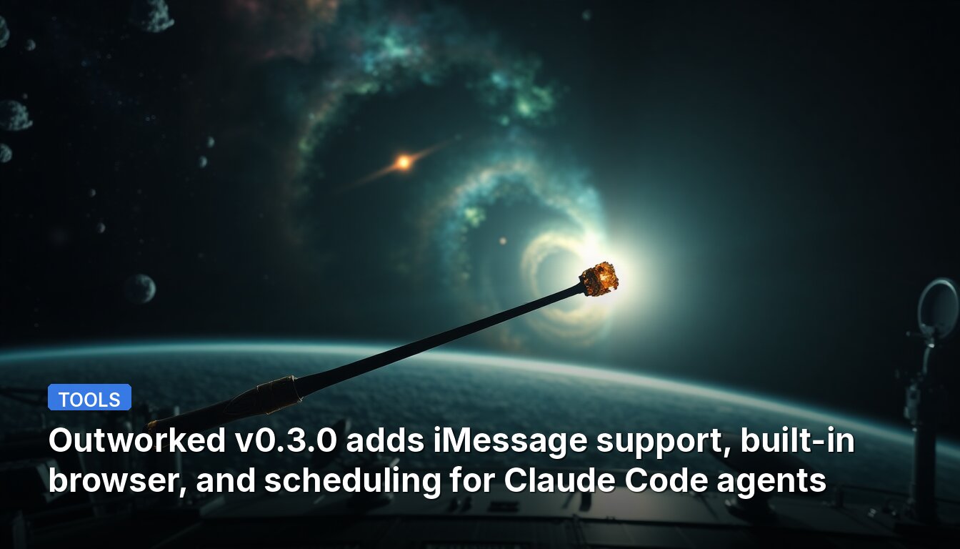 Outworked v0.3.0 adds iMessage support, built-in browser, and scheduling for Claude Code agents