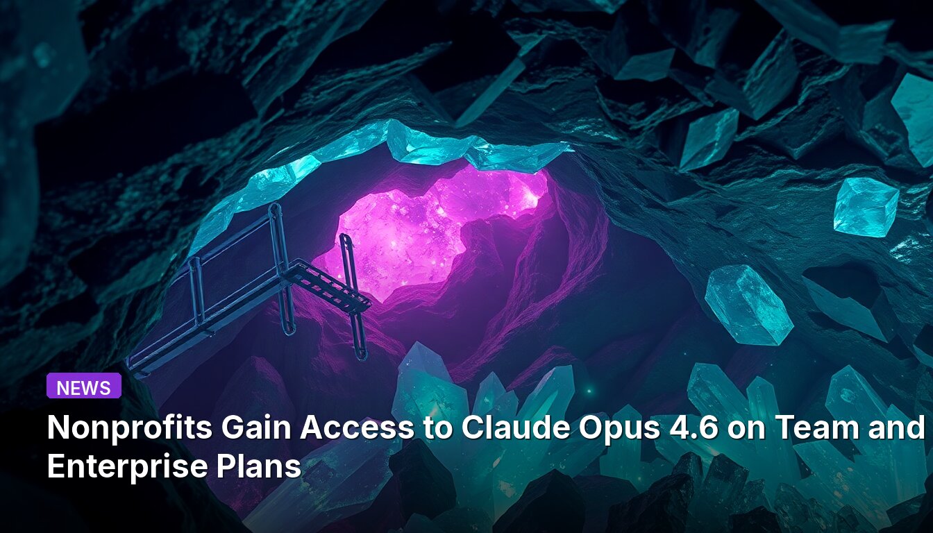 Nonprofits Gain Access to Claude Opus 4.6 on Team and Enterprise Plans