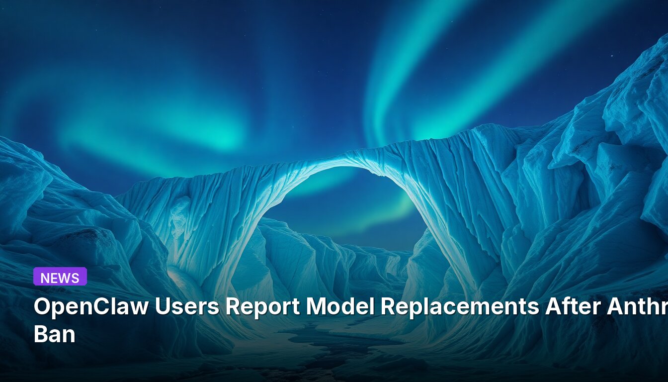 OpenClaw Users Report Model Replacements After Anthropic Ban
