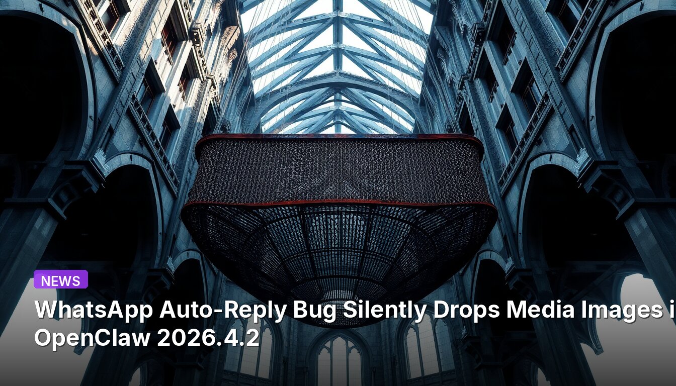 WhatsApp Auto-Reply Bug Silently Drops Media Images in OpenClaw 2026.4.2