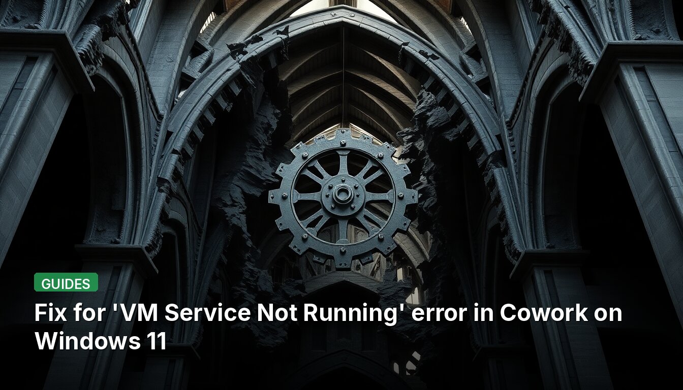 Fix for 'VM Service Not Running' error in Cowork on Windows 11