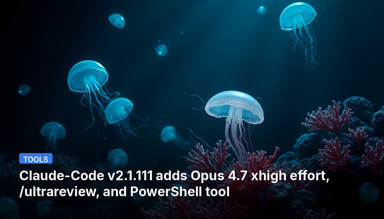 Claude-Code v2.1.111 adds Opus 4.7 xhigh effort, /ultrareview, and PowerShell tool