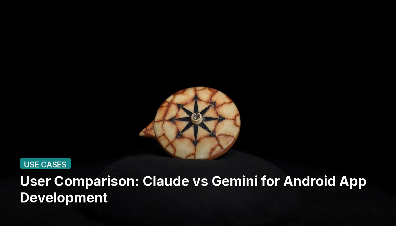 User Comparison: Claude vs Gemini for Android App Development