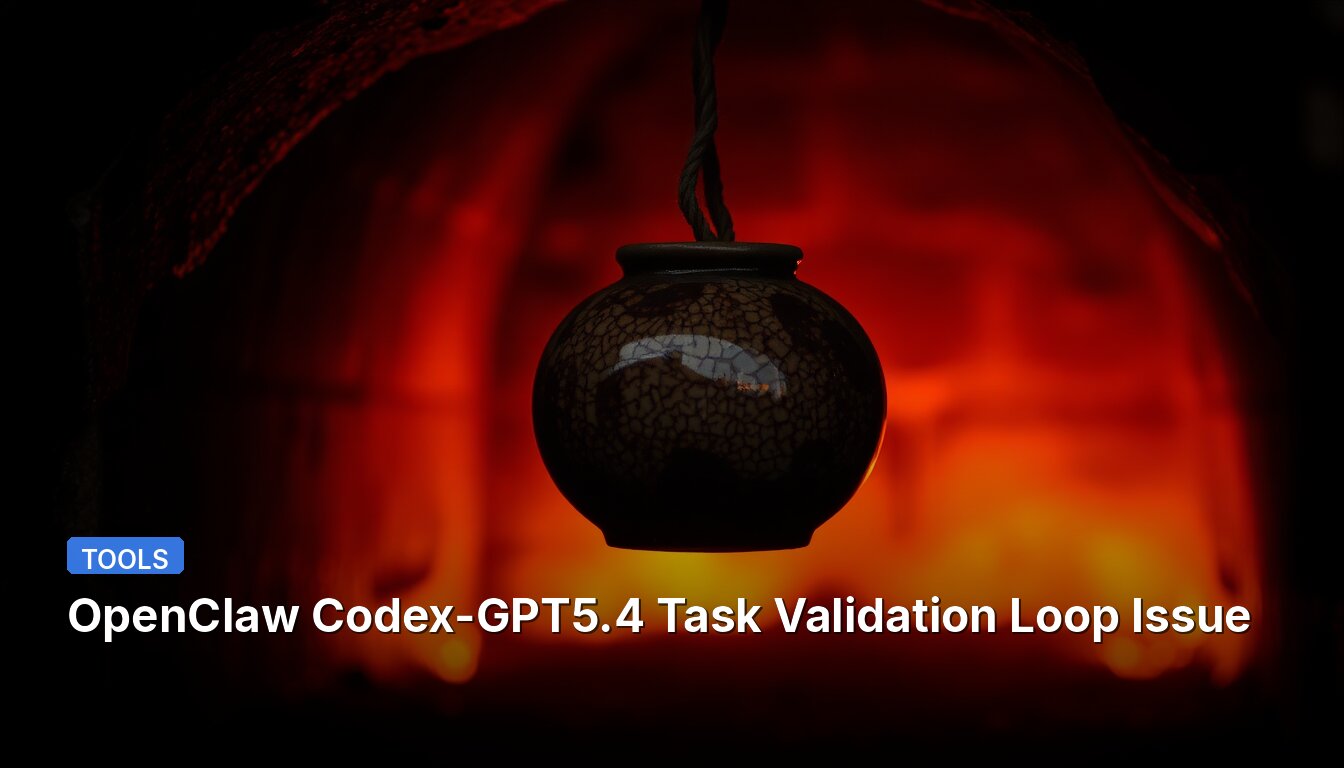 OpenClaw Codex-GPT5.4 Task Validation Loop Issue