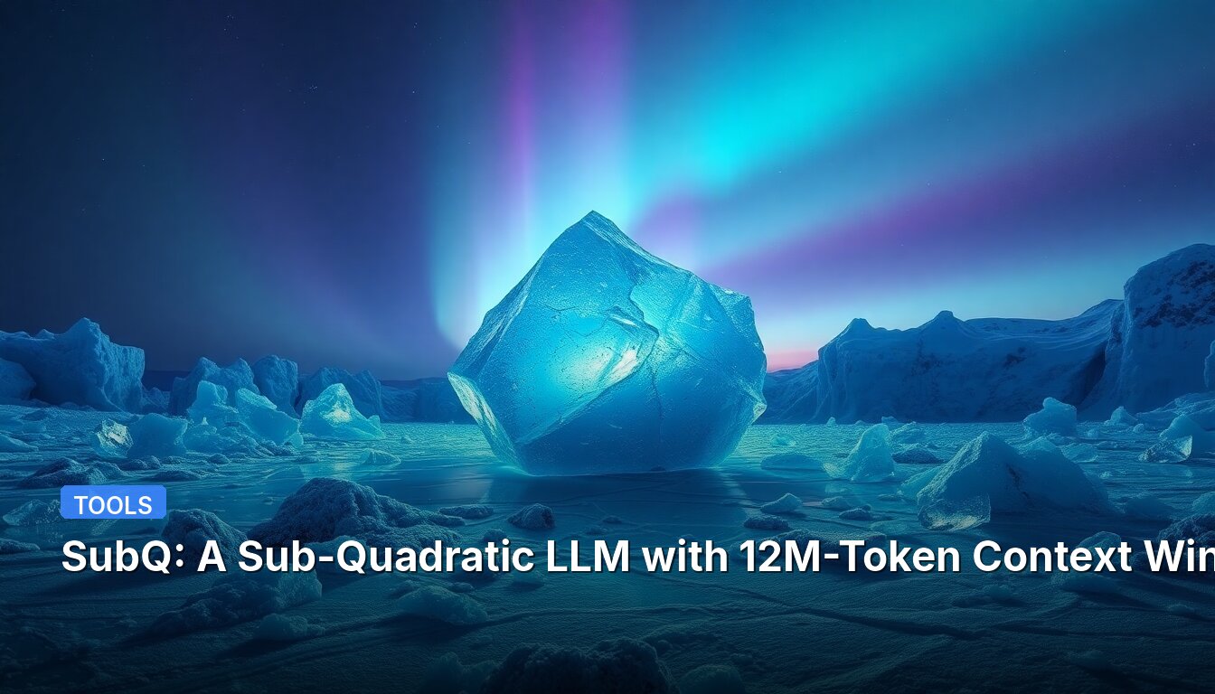 SubQ: A Sub-Quadratic LLM with 12M-Token Context Window