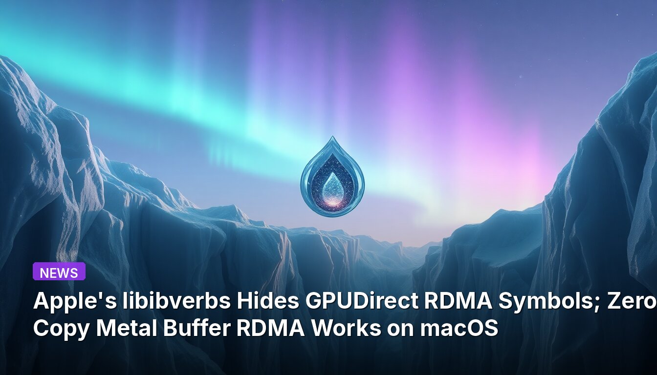 Apple's libibverbs Hides GPUDirect RDMA Symbols; Zero-Copy Metal Buffer RDMA Works on macOS