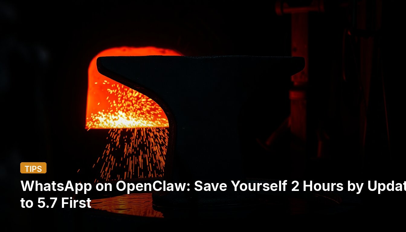 WhatsApp on OpenClaw: Save Yourself 2 Hours by Updating to 5.7 First