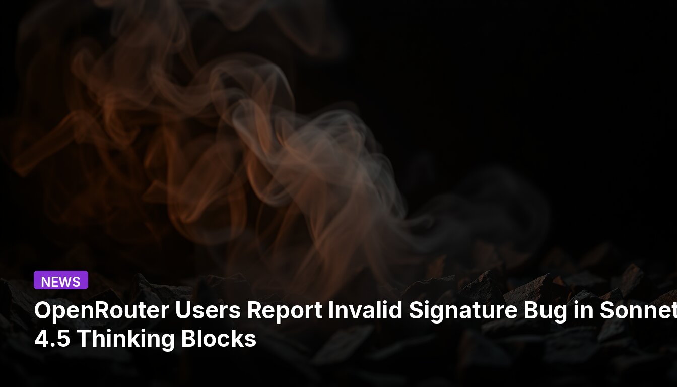 OpenRouter Users Report Invalid Signature Bug in Sonnet 4.5 Thinking Blocks