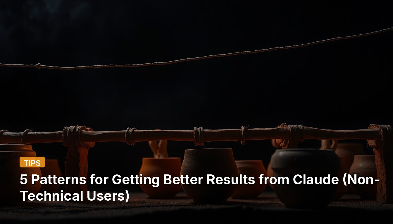 5 Patterns for Getting Better Results from Claude (Non-Technical Users)