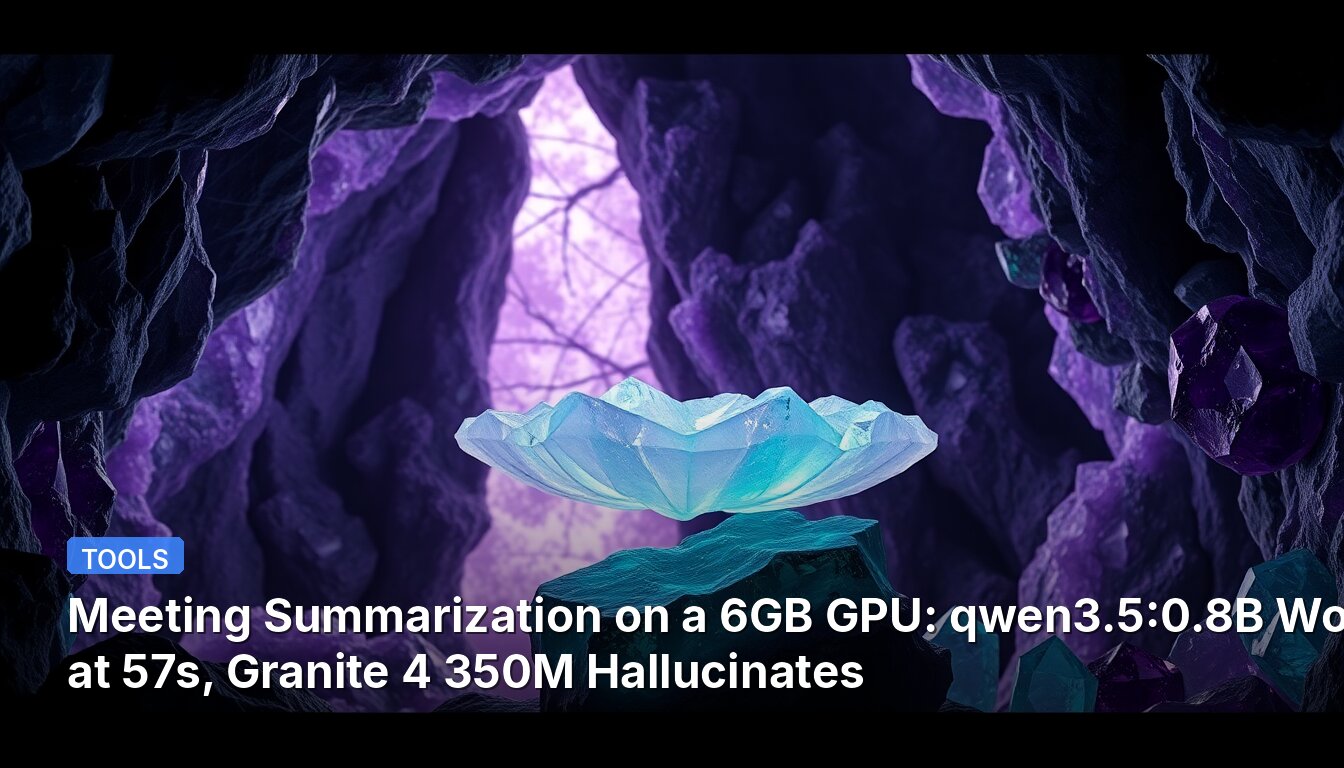 Meeting Summarization on a 6GB GPU: qwen3.5:0.8B Works at 57s, Granite 4 350M Hallucinates
