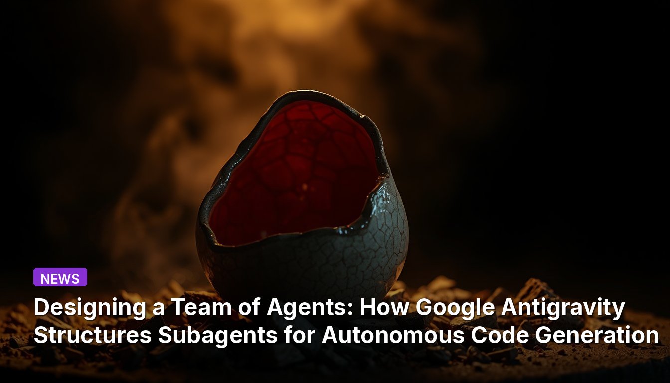 Designing a Team of Agents: How Google Antigravity Structures Subagents for Autonomous Code Generation