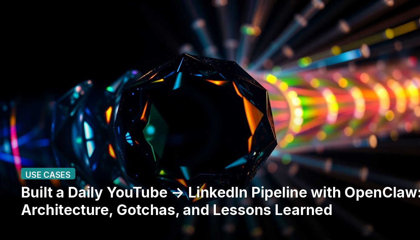 Built a Daily YouTube → LinkedIn Pipeline with OpenClaw: Architecture, Gotchas, and Lessons Learned