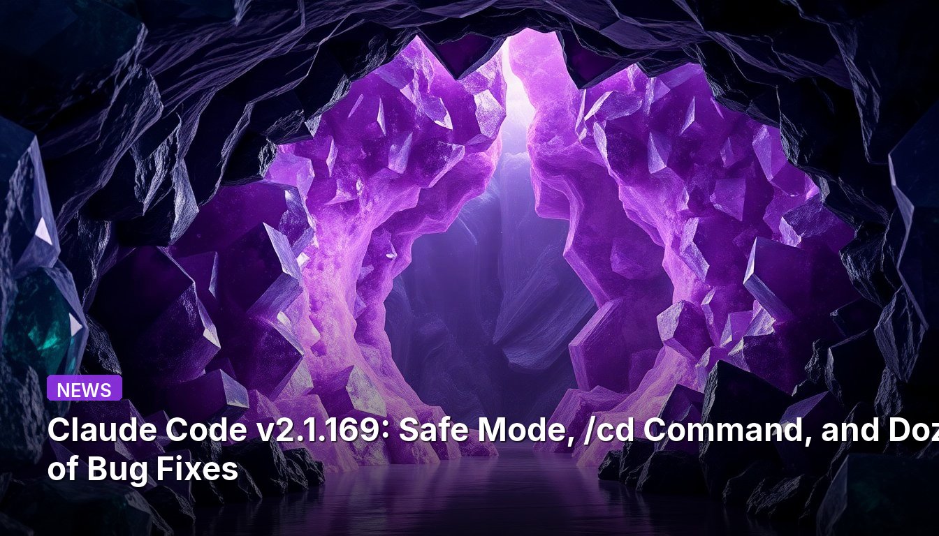 Claude Code v2.1.169: Safe Mode, /cd Command, and Dozens of Bug Fixes