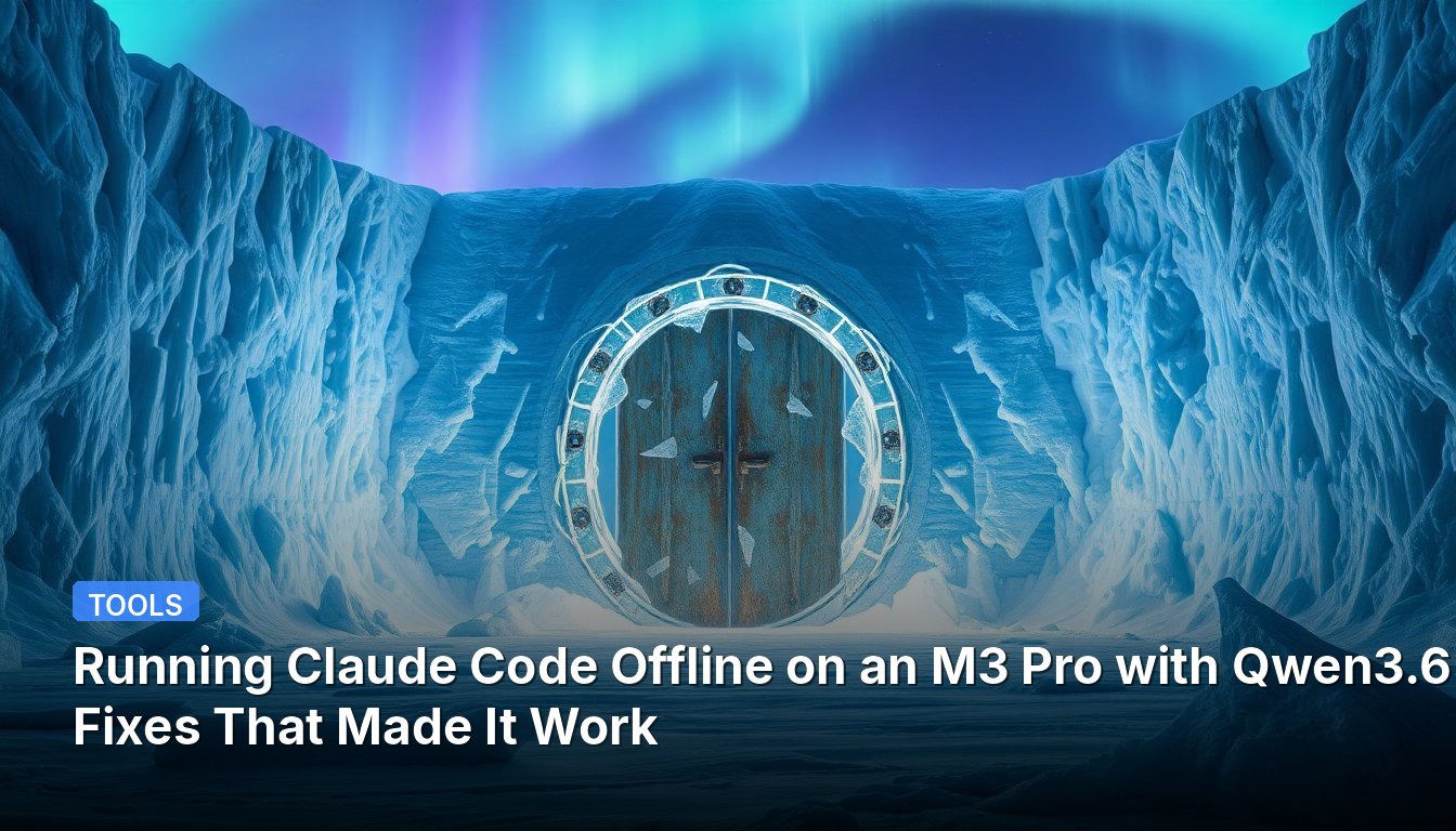 Running Claude Code Offline on an M3 Pro with Qwen3.6: 4 Fixes That Made It Work