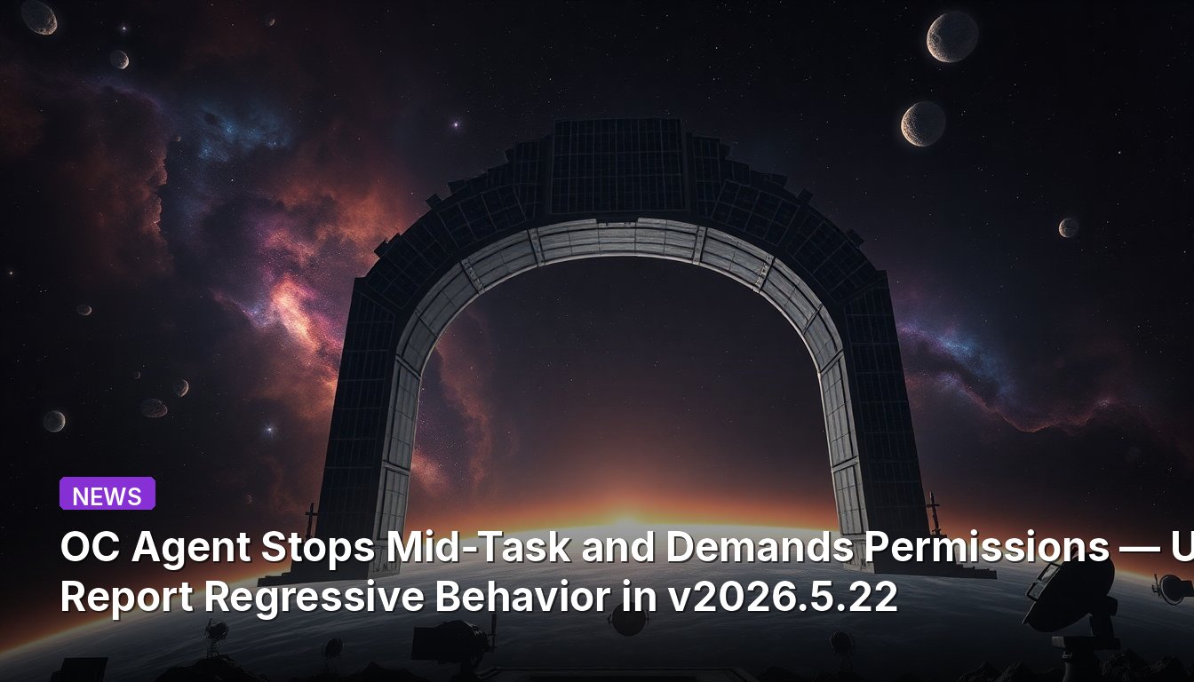 OC Agent Stops Mid-Task and Demands Permissions — Users Report Regressive Behavior in v2026.5.22