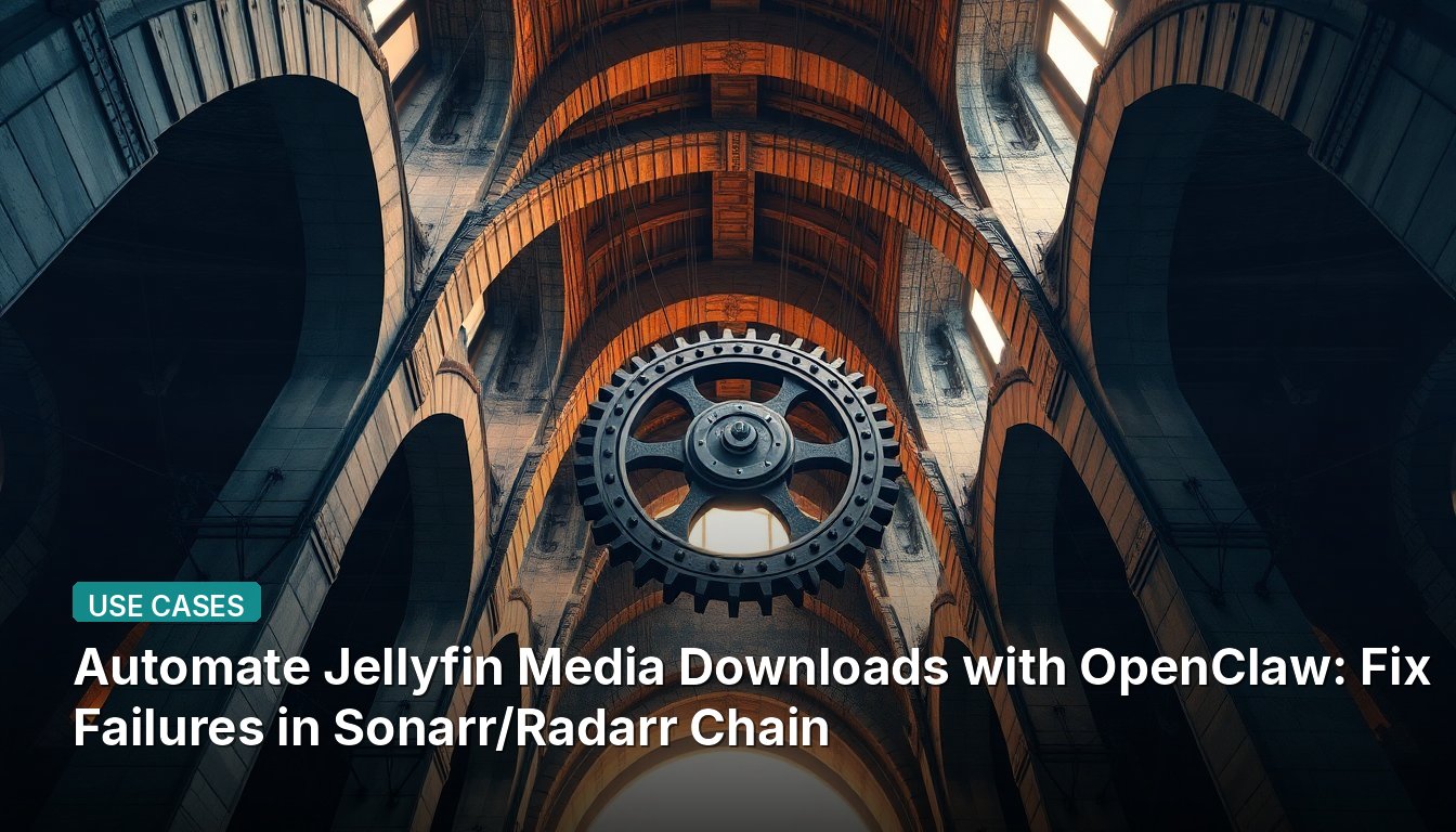 Automate Jellyfin Media Downloads with OpenClaw: Fix Failures in Sonarr/Radarr Chain
