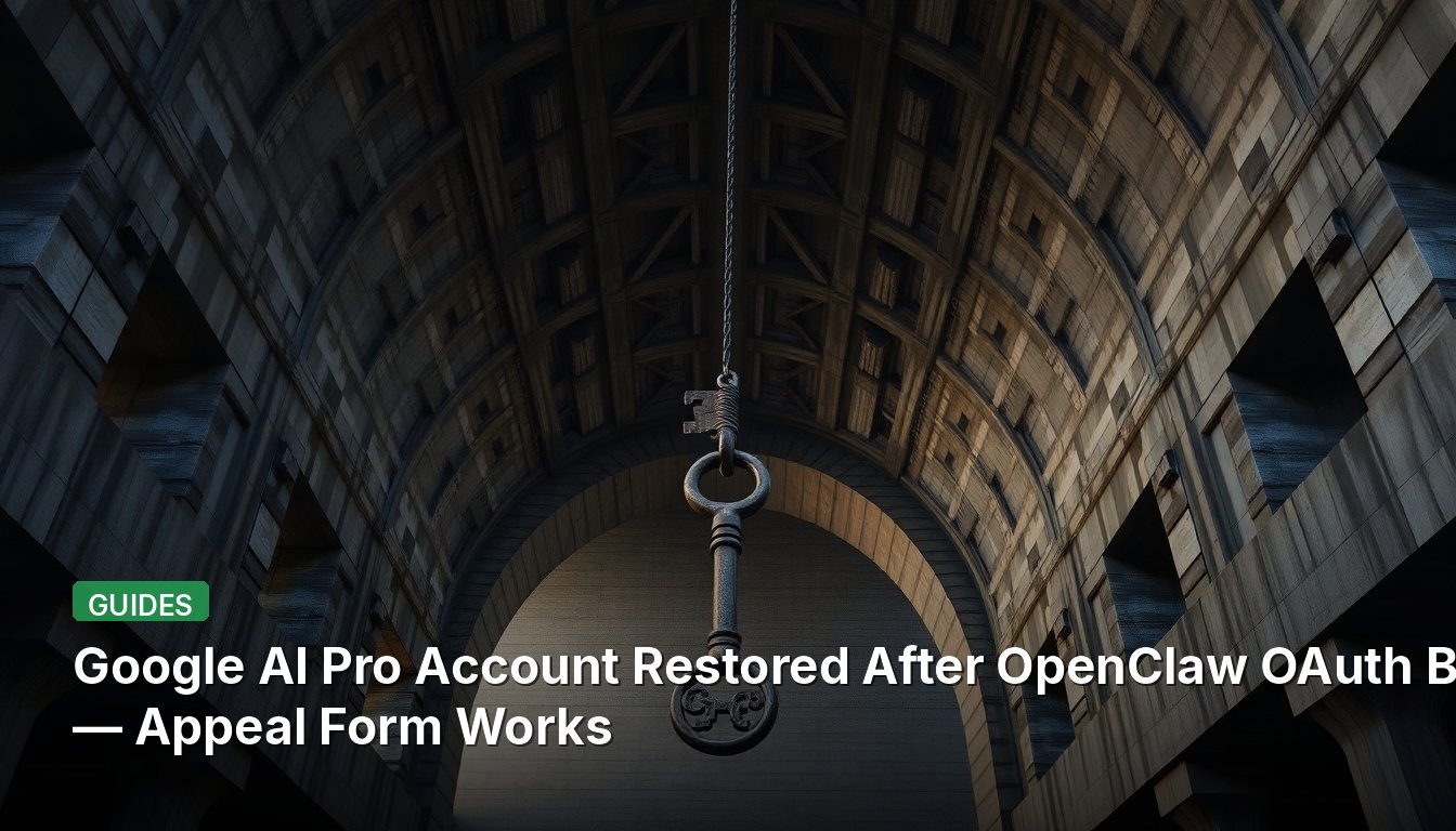 Google AI Pro Account Restored After OpenClaw OAuth Ban — Appeal Form Works