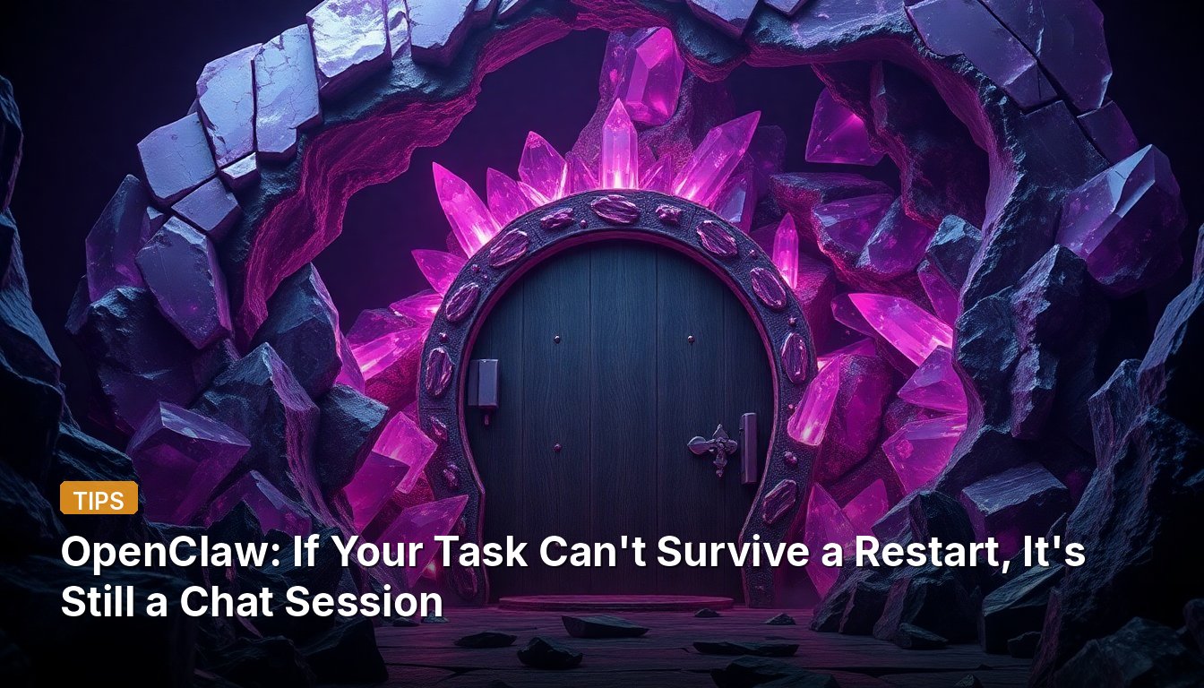 OpenClaw: If Your Task Can't Survive a Restart, It's Still a Chat Session