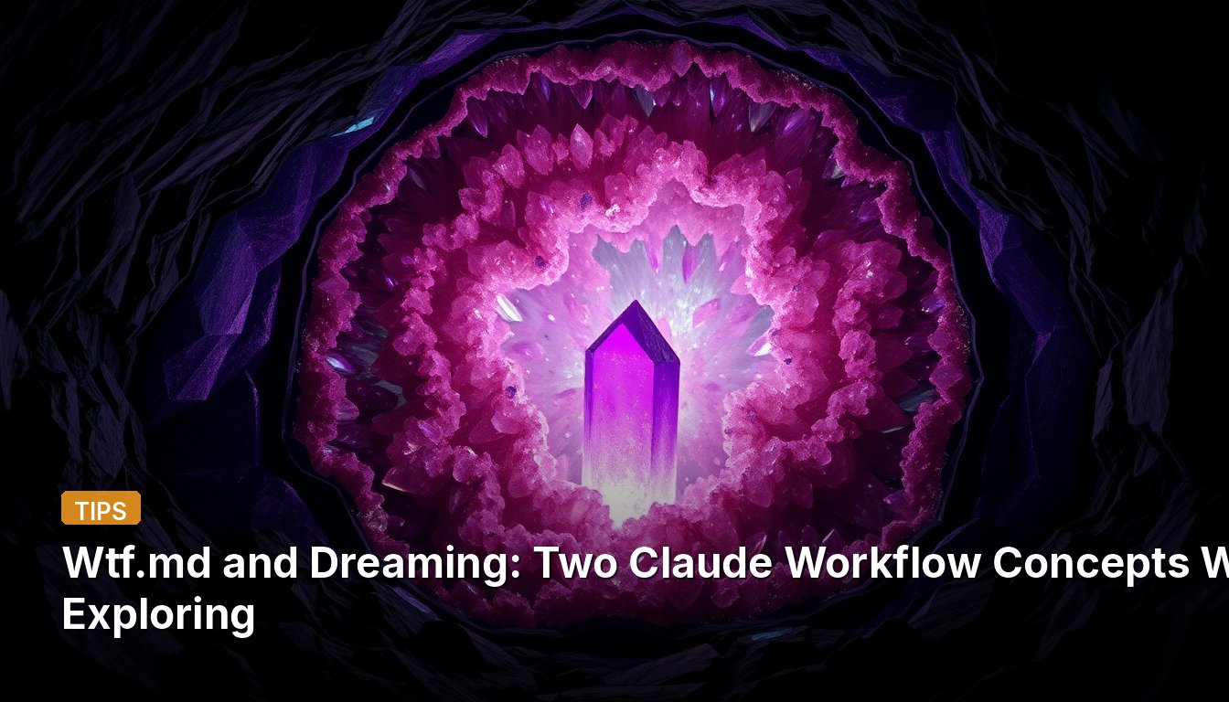 Wtf.md and Dreaming: Two Claude Workflow Concepts Worth Exploring