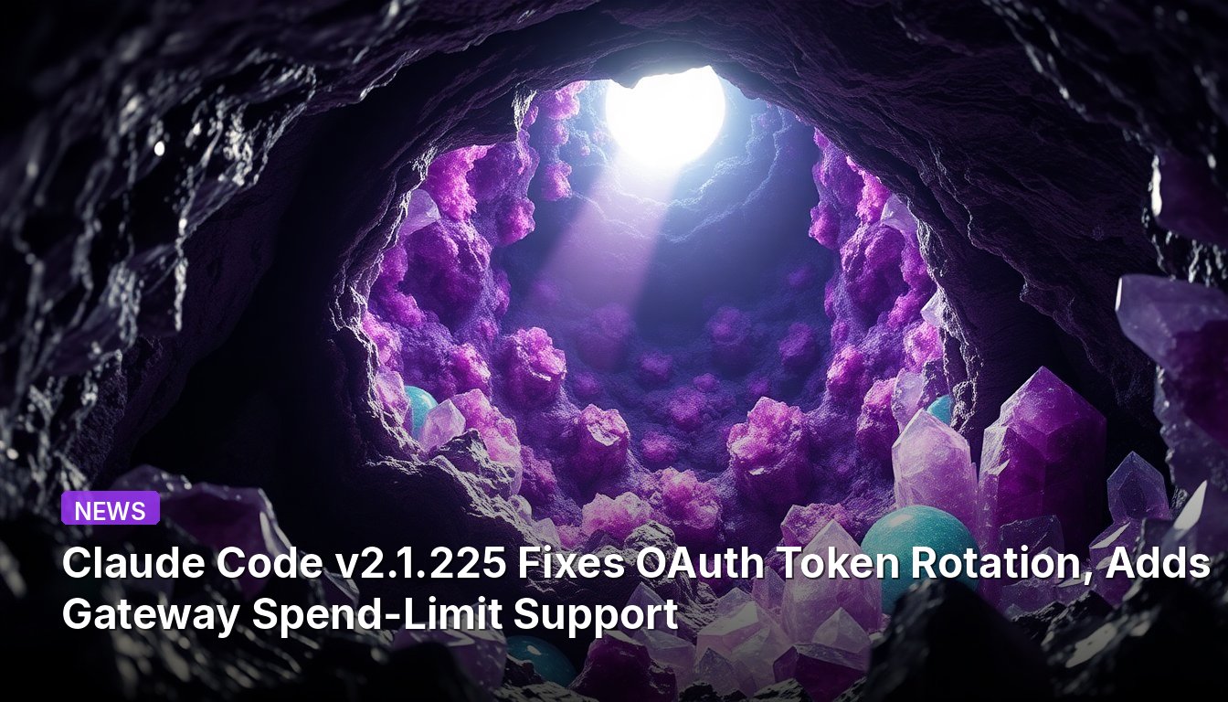 Claude Code v2.1.225 Fixes OAuth Token Rotation, Adds Gateway Spend-Limit Support