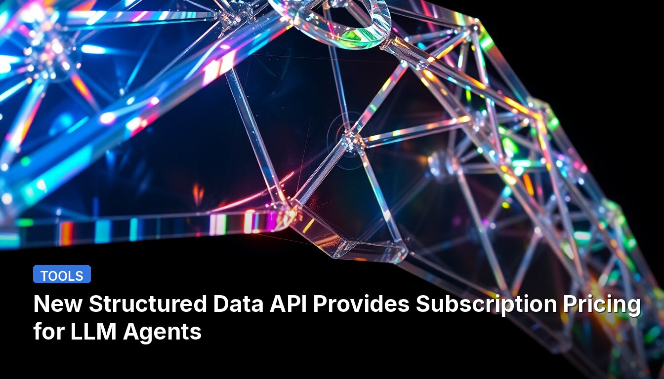 New Structured Data API Provides Subscription Pricing for LLM Agents