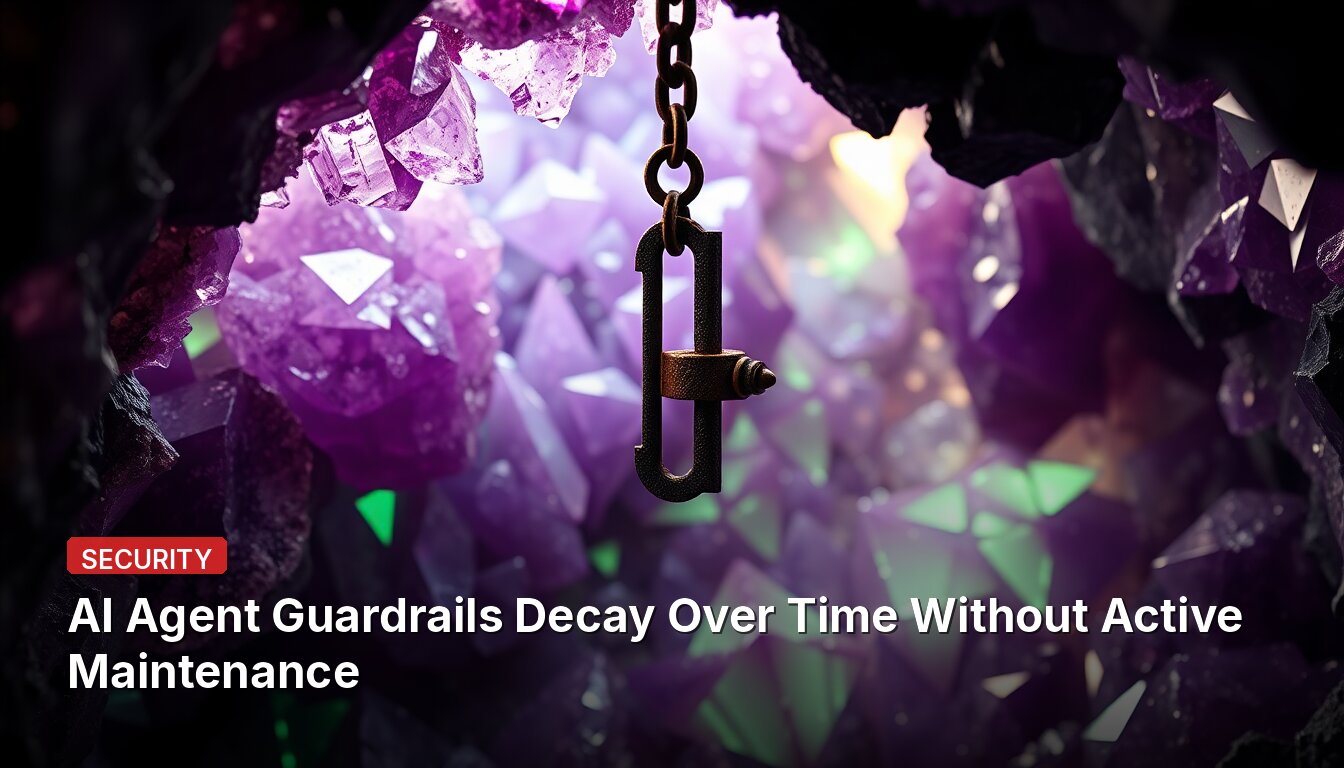 AI Agent Guardrails Decay Over Time Without Active Maintenance