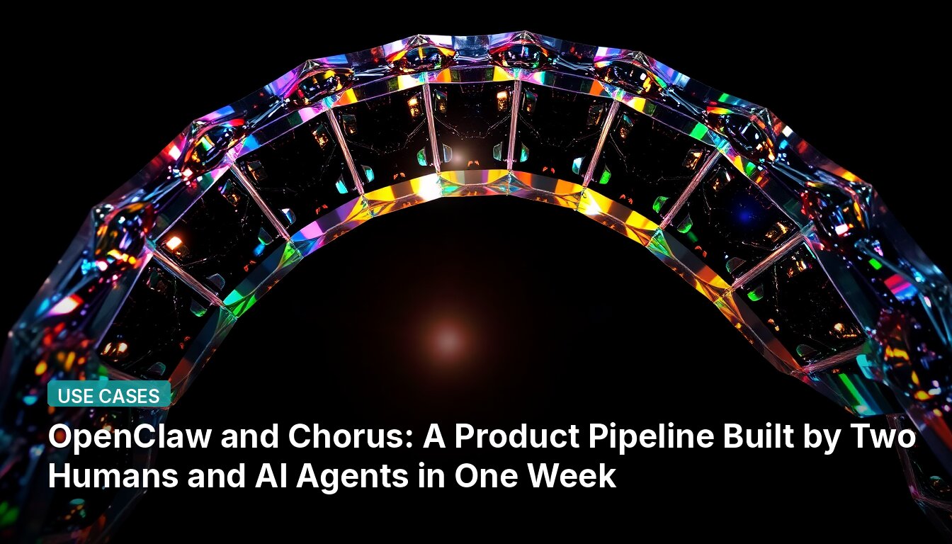 OpenClaw and Chorus: A Product Pipeline Built by Two Humans and AI Agents in One Week
